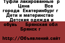 Туфли лакированные, р.25 › Цена ­ 150 - Все города, Екатеринбург г. Дети и материнство » Детская одежда и обувь   . Брянская обл.,Брянск г.